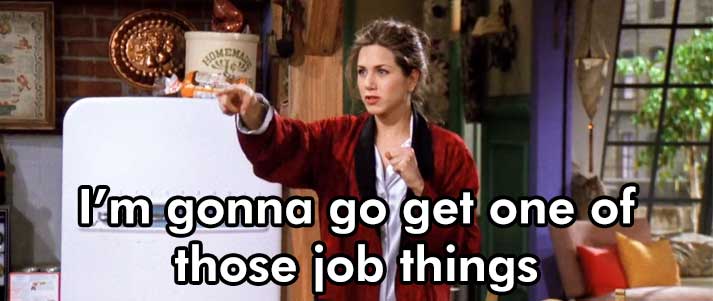 text I'm gonna go get one of those job things over picture of rachel from friends
